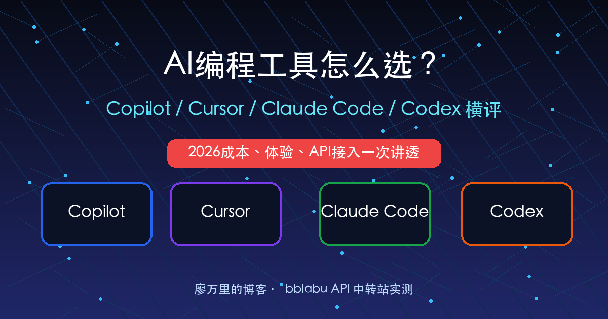 2026年AI编程工具怎么选？Copilot、Cursor、Claude Code、Codex横评：成本、体验和API接入一次讲透